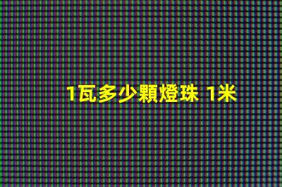 1瓦多少顆燈珠 1米燈帶有多少顆燈珠